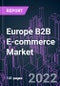 Europe B2B E-commerce Market 2021-2030 by Business Model, Industry Vertical, Payment Method, Platform Type, Enterprise Size, and Country: Trend Forecast and Growth Opportunity - Product Thumbnail Image