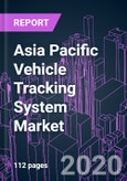Asia Pacific Vehicle Tracking System Market 2020-2026 by Offering, System Type, Technology, Application, Vehicle Type, Vehicle Propulsion, Industry Vertical, and Country: Trend Outlook and Growth Opportunity- Product Image