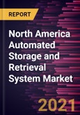 North America Automated Storage and Retrieval System Market Forecast to 2028 - COVID-19 Impact and Regional Analysis by Type and End Users- Product Image