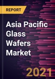 Asia Pacific Glass Wafers Market Forecast to 2028 - COVID-19 Impact and Regional Analysis by Application, Packaging, End Use- Product Image