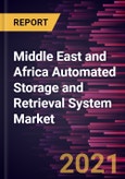 Middle East and Africa Automated Storage and Retrieval System Market Forecast to 2028 - COVID-19 Impact and Regional Analysis by Type and End Users- Product Image