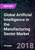 Global Artificial Intelligence in the Manufacturing Sector Market – Global Drivers, Restraints, Opportunities, Trends, and Forecasts up to 2023- Product Image