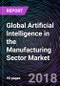 Global Artificial Intelligence in the Manufacturing Sector Market – Global Drivers, Restraints, Opportunities, Trends, and Forecasts up to 2023 - Product Thumbnail Image