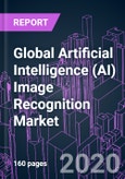 Global Artificial Intelligence (AI) Image Recognition Market 2020-2026 by Offering, Function, Industry Vertical, and Region: Trend Forecast and Growth Opportunity- Product Image