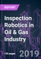 Inspection Robotics in Oil & Gas Industry: Global Market 2018-2025 by Robot Type, Application, System Component and Region - Product Thumbnail Image