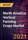 North America Vertical Farming Crops Market Forecast to 2027 - COVID-19 Impact and Regional Analysis by Crop Type, End-Use, Farming Technique- Product Image