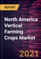 North America Vertical Farming Crops Market Forecast to 2027 - COVID-19 Impact and Regional Analysis by Crop Type, End-Use, Farming Technique - Product Thumbnail Image