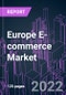 Europe E-commerce Market 2021-2030 by Trade Category, Type of Commodities, Payment Method, Distribution Channel, Business Model, and Country: Trend Forecast and Growth Opportunity - Product Image