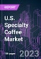 U.S. Specialty Coffee Market 2022-2030 by Grade, Product Type, Application, Consumer Age, Distribution Channel, and Region: Trend Forecast and Growth Opportunity - Product Image
