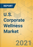 U.S. Corporate Wellness Market - Industry Outlook and Forecast 2021-2026- Product Image