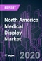 North America Medical Display Market 2020-2026 by Technology, Platform Type, Resolution, Display Color, Panel Size, Application, and Country: Trend Forecast and Growth Opportunity - Product Thumbnail Image