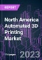 North America Automated 3D Printing Market 2020-2030 by Offering, Printing Material, Process, Industry Vertical, and Country: Trend Forecast and Growth Opportunity - Product Thumbnail Image