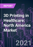 3D Printing in Healthcare: North America Market 2020-2030 by Component, Process and Technology, Application, End-user, and Country- Product Image