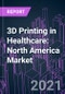 3D Printing in Healthcare: North America Market 2020-2030 by Component, Process and Technology, Application, End-user, and Country - Product Thumbnail Image