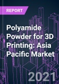 Polyamide Powder for 3D Printing: Asia Pacific Market 2020-2030 by Technology, Product, Application, Industry Vertical, and Country- Product Image
