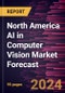 North America AI in Computer Vision Market Forecast to 2030 - Regional Analysis - by Component and End Use Industry - Product Thumbnail Image
