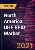 North America UHF RFID Market Forecast to 2027 - COVID-19 Impact and Regional Analysis by Component and Application- Product Image