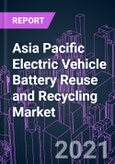 Asia Pacific Electric Vehicle Battery Reuse and Recycling Market 2020-2027 by Category, Battery Type, EV Type, End Use, and Country: Trend Outlook and Growth Opportunity- Product Image