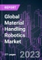 Global Material Handling Robotics Market 2020-2027 by Offering, Robot Type, Product Payload, Application, Industry Vertical, and Region: Trend Forecast and Growth Opportunity - Product Image