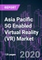 Asia Pacific 5G Enabled Virtual Reality (VR) Market 2020-2030 by Offering (Hardware, Software, Service), End Use (Consumer, Commercial, Industrial), and Country: Trend Forecast and Growth Opportunity - Product Thumbnail Image