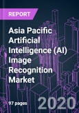 Asia Pacific Artificial Intelligence (AI) Image Recognition Market 2020-2026 by Offering, Function, Industry Vertical, and Country: Trend Forecast and Growth Opportunity- Product Image
