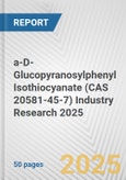 a-D-Glucopyranosylphenyl Isothiocyanate (CAS 20581-45-7) Industry Research 2025: Global and Regional Market Trends 2019-2024 and Forecast to 2029- Product Image