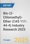 Bis-(2-Chloroethyl)-Ether (CAS 111-44-4) Industry Research 2025: Global and Regional Market Trends 2019-2024 and Forecast to 2029 - Product Thumbnail Image