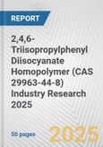 2,4,6-Triisopropylphenyl Diisocyanate Homopolymer (CAS 29963-44-8) Industry Research 2025: Global and Regional Market Trends 2019-2024 and Forecast to 2029- Product Image