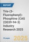 Tris-(3-Fluorophenyl)-Phosphine (CAS 23039-94-3) Industry Research 2025: Global and Regional Market Trends 2019-2024 and Forecast to 2029 - Product Thumbnail Image