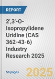 2',3'-O-Isopropylidene Uridine (CAS 362-43-6) Industry Research 2025: Global and Regional Market Trends 2019-2024 and Forecast to 2029- Product Image