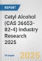 Cetyl Alcohol (CAS 36653-82-4) Industry Research 2025: Global and Regional Market Trends 2019-2024 and Forecast to 2029 - Product Image