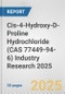 Cis-4-Hydroxy-D-Proline Hydrochloride (CAS 77449-94-6) Industry Research 2025: Global and Regional Market Trends 2019-2024 and Forecast to 2029 - Product Thumbnail Image