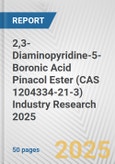 2,3-Diaminopyridine-5-Boronic Acid Pinacol Ester (CAS 1204334-21-3) Industry Research 2025: Global and Regional Market Trends 2019-2024 and Forecast to 2029- Product Image