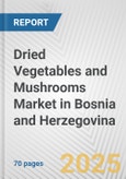 Dried Vegetables and Mushrooms Market in Bosnia and Herzegovina: Business Report 2024- Product Image