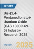 Bis-(2,4-Pentanedionato)-Uranium Oxide (CAS 18039-69-5) Industry Research 2025: Global and Regional Market Trends 2019-2024 and Forecast to 2029- Product Image