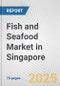 Fish and Seafood Market in Singapore: Business Report 2024 - Product Image