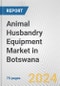 Animal Husbandry Equipment Market in Botswana: Business Report 2024 - Product Thumbnail Image