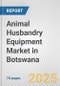 Animal Husbandry Equipment Market in Botswana: Business Report 2024 - Product Thumbnail Image