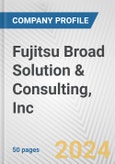 Fujitsu Broad Solution & Consulting, Inc. Fundamental Company Report Including Financial, SWOT, Competitors and Industry Analysis- Product Image