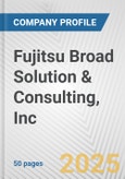 Fujitsu Broad Solution & Consulting, Inc. Fundamental Company Report Including Financial, SWOT, Competitors and Industry Analysis- Product Image