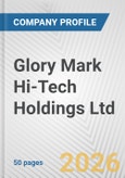 Glory Mark Hi-Tech Holdings Ltd. Fundamental Company Report Including Financial, SWOT, Competitors and Industry Analysis- Product Image