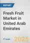Fresh Fruit Market in United Arab Emirates: Business Report 2025 - Product Thumbnail Image