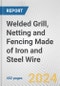 Welded Grill, Netting and Fencing Made of Iron and Steel Wire: European Union Market Outlook 2023-2027 - Product Image