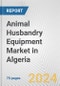Animal Husbandry Equipment Market in Algeria: Business Report 2024 - Product Thumbnail Image