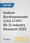 Sodium Boroheptanoate (CAS 21097-80-3) Industry Research 2025: Global and Regional Market Trends 2019-2024 and Forecast to 2029- Product Image