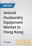 Animal Husbandry Equipment Market in Hong Kong: Business Report 2024- Product Image