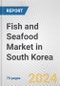 Fish and Seafood Market in South Korea: Business Report 2024 - Product Image