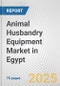 Animal Husbandry Equipment Market in Egypt: Business Report 2024 - Product Thumbnail Image