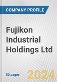 Fujikon Industrial Holdings Ltd. Fundamental Company Report Including Financial, SWOT, Competitors and Industry Analysis- Product Image