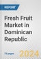 Fresh Fruit Market in Dominican Republic: Business Report 2024 - Product Image